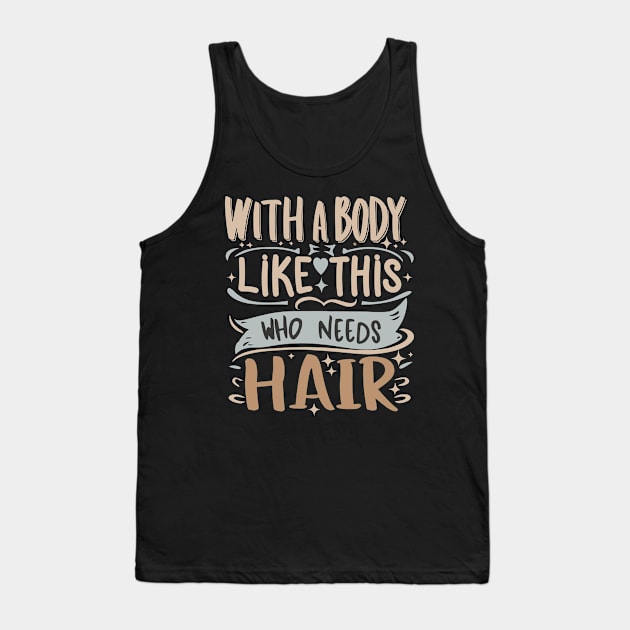 With A Body Like This Who Needs Hair Funny Bald Man Joke Tank Top by GrafiqueDynasty